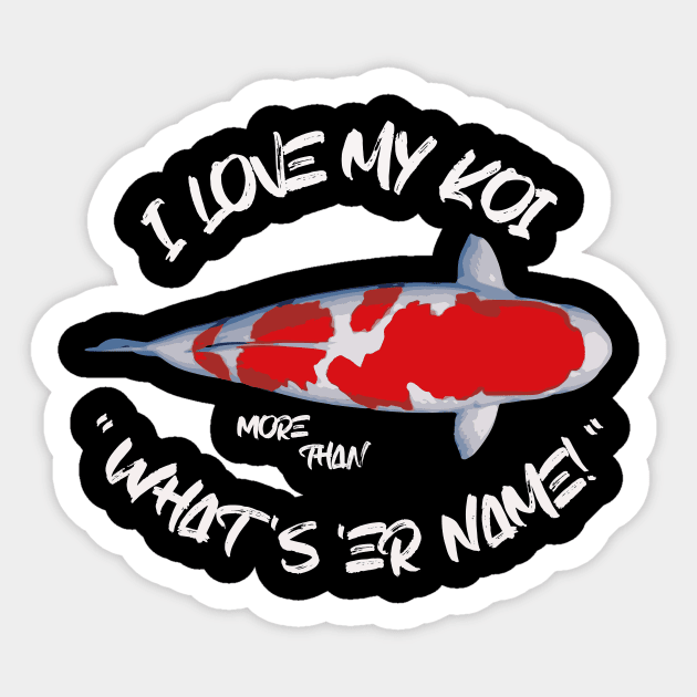 I Love My Koi More Than What's 'Er Name Sticker by www.SideKoi.com